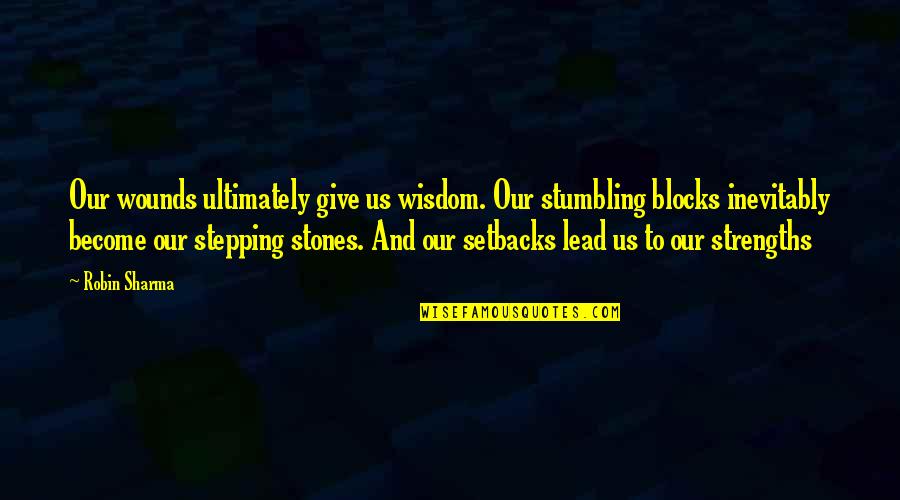 Stumbling Blocks Quotes By Robin Sharma: Our wounds ultimately give us wisdom. Our stumbling