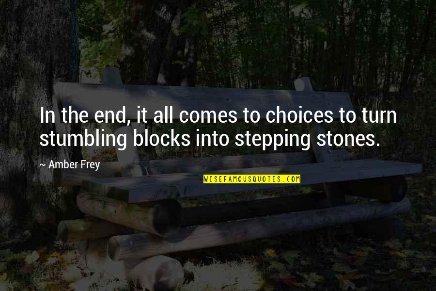 Stumbling Blocks Stepping Stones Quotes By Amber Frey: In the end, it all comes to choices