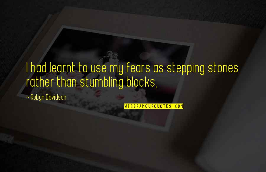 Stumbling Blocks Stepping Stones Quotes By Robyn Davidson: I had learnt to use my fears as