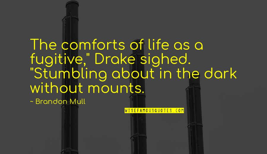 Stumbling In Life Quotes By Brandon Mull: The comforts of life as a fugitive," Drake Stumbling In Life Quotes By Brandon Mull: The comforts of life as a fugitive," Drake