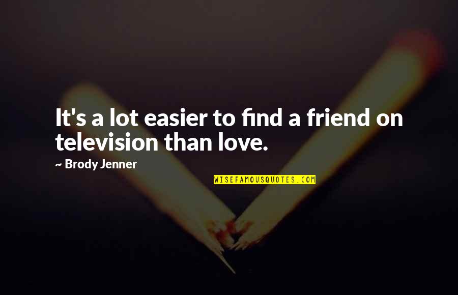 Stumbling In Life Quotes By Brody Jenner: It's a lot easier to find a friend Stumbling In Life Quotes By Brody Jenner: It's a lot easier to find a friend