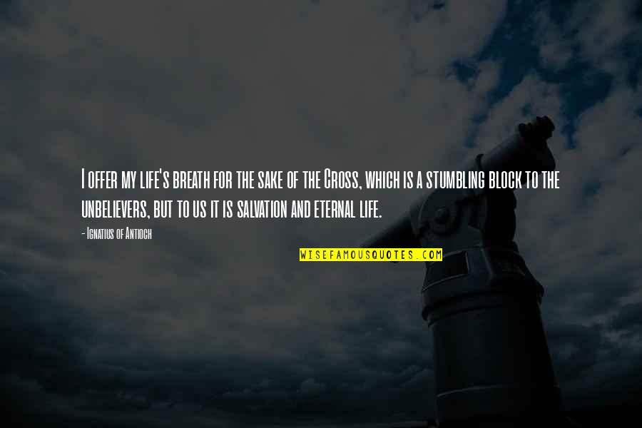 Stumbling In Life Quotes By Ignatius Of Antioch: I offer my life's breath for the sake Stumbling In Life Quotes By Ignatius Of Antioch: I offer my life's breath for the sake