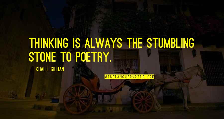 Stumbling In Life Quotes By Khalil Gibran: Thinking is always the stumbling stone to poetry. Stumbling In Life Quotes By Khalil Gibran: Thinking is always the stumbling stone to poetry.