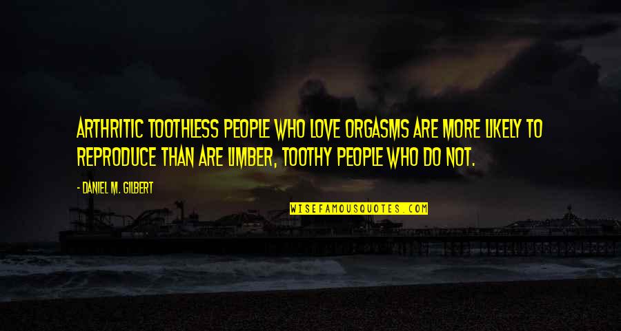 Stumbling Into Love Quotes By Daniel M. Gilbert: Arthritic toothless people who love orgasms are more