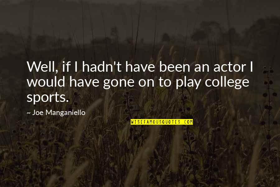 Stumbling Into Love Quotes By Joe Manganiello: Well, if I hadn't have been an actor
