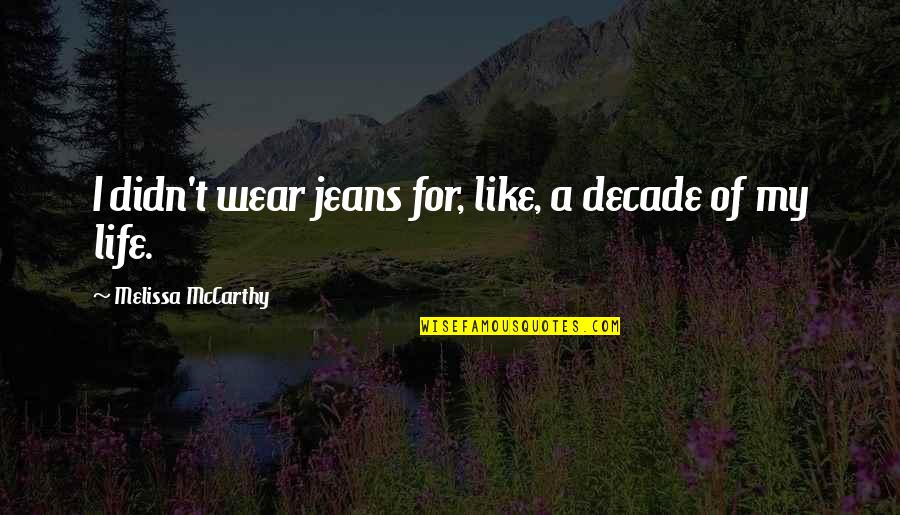 Stumbling On Happiness Best Quotes By Melissa McCarthy: I didn't wear jeans for, like, a decade Stumbling On Happiness Best Quotes By Melissa McCarthy: I didn't wear jeans for, like, a decade
