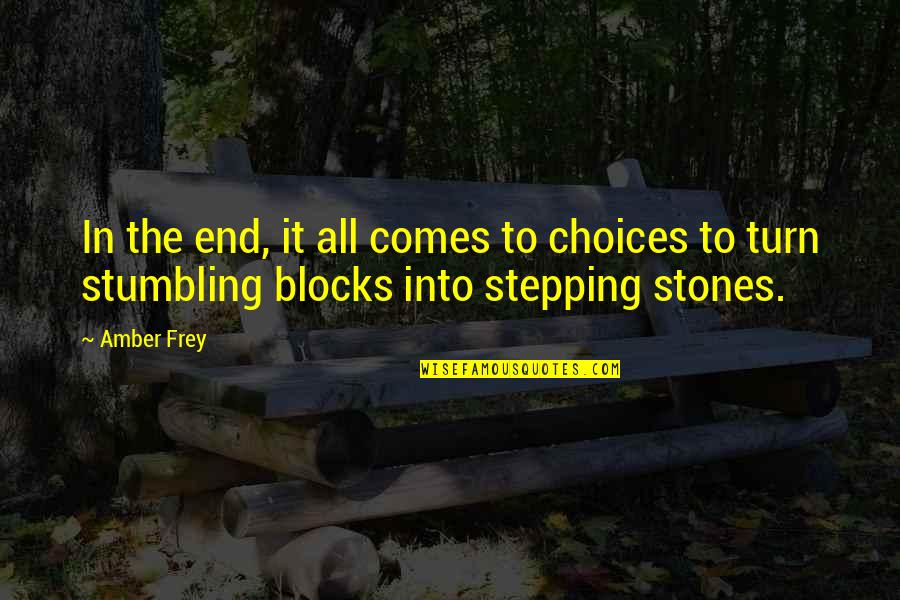 Stumbling Quotes By Amber Frey: In the end, it all comes to choices