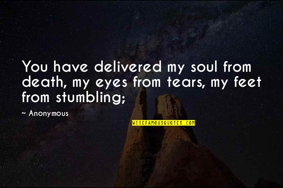Stumbling Quotes By Anonymous: You have delivered my soul from death, my