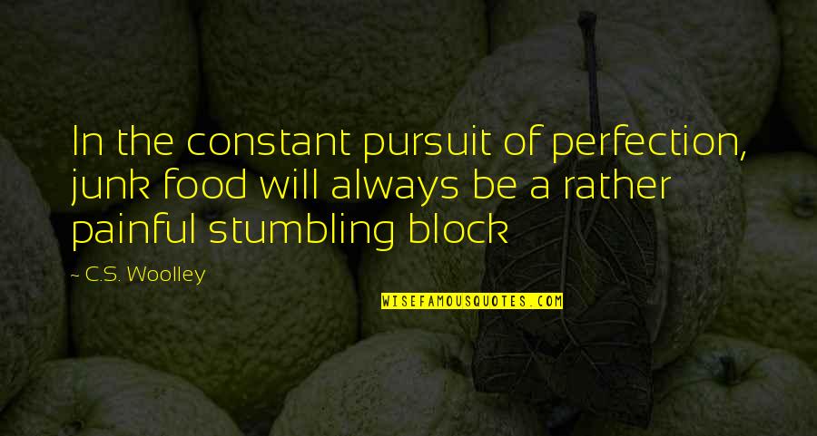 Stumbling Quotes By C.S. Woolley: In the constant pursuit of perfection, junk food