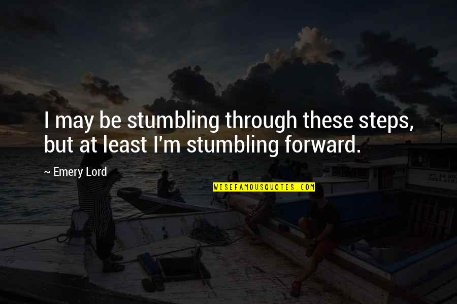 Stumbling Quotes By Emery Lord: I may be stumbling through these steps, but