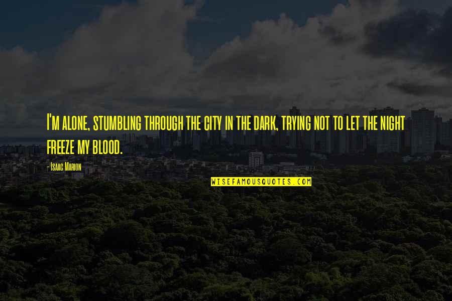 Stumbling Quotes By Isaac Marion: I'm alone, stumbling through the city in the