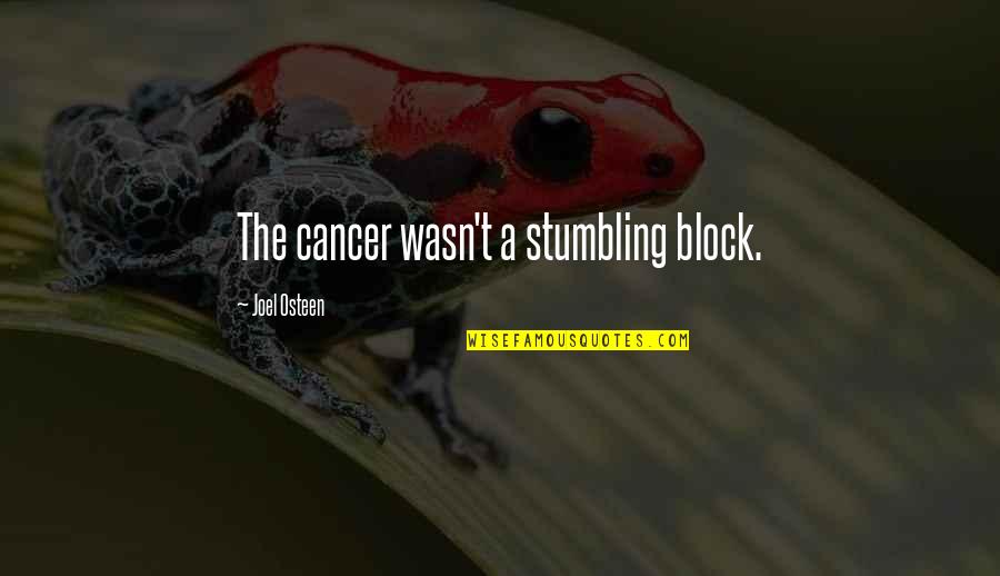 Stumbling Quotes By Joel Osteen: The cancer wasn't a stumbling block.