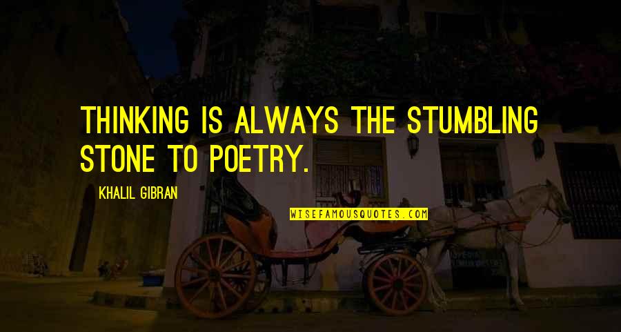 Stumbling Quotes By Khalil Gibran: Thinking is always the stumbling stone to poetry.