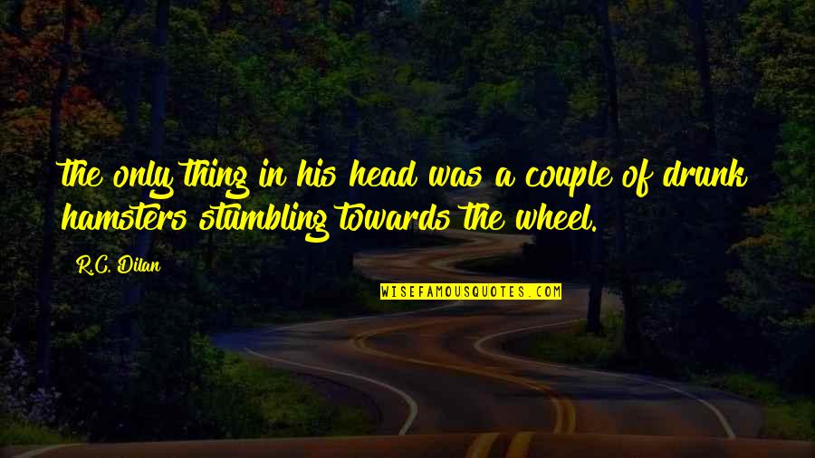 Stumbling Quotes By R.C. Dilan: the only thing in his head was a