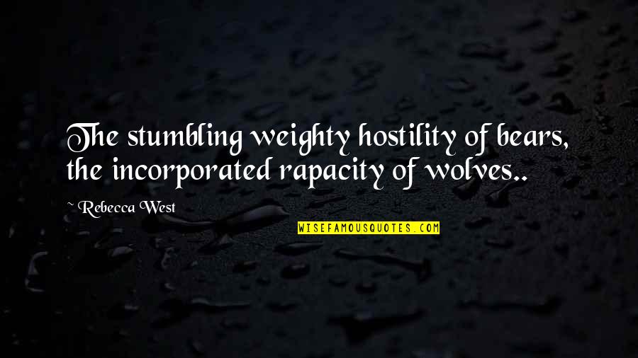 Stumbling Quotes By Rebecca West: The stumbling weighty hostility of bears, the incorporated