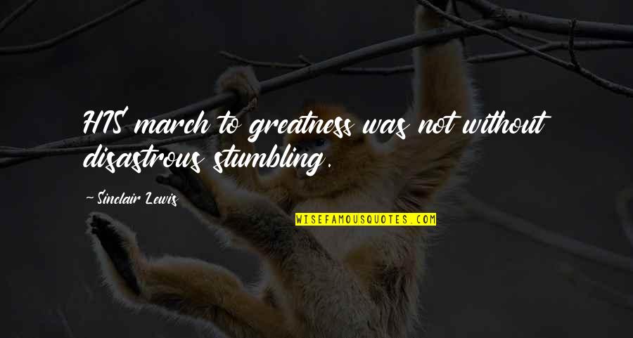 Stumbling Quotes By Sinclair Lewis: HIS march to greatness was not without disastrous