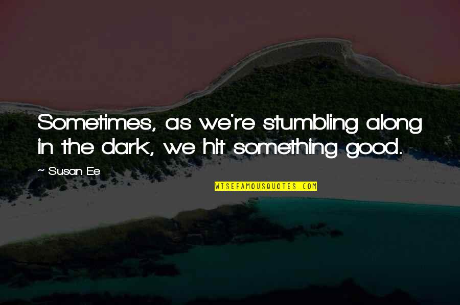 Stumbling Quotes By Susan Ee: Sometimes, as we're stumbling along in the dark,