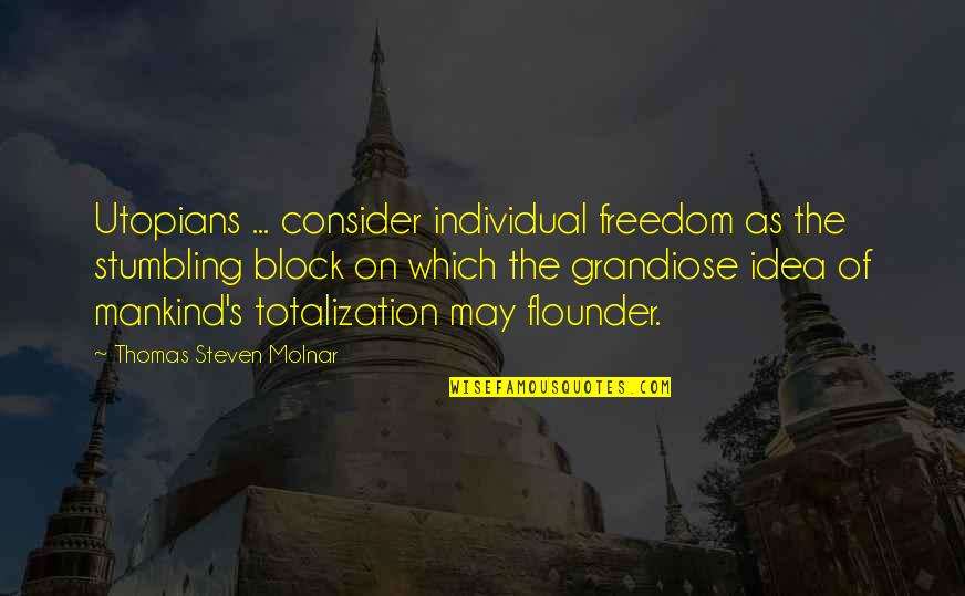 Stumbling Quotes By Thomas Steven Molnar: Utopians ... consider individual freedom as the stumbling