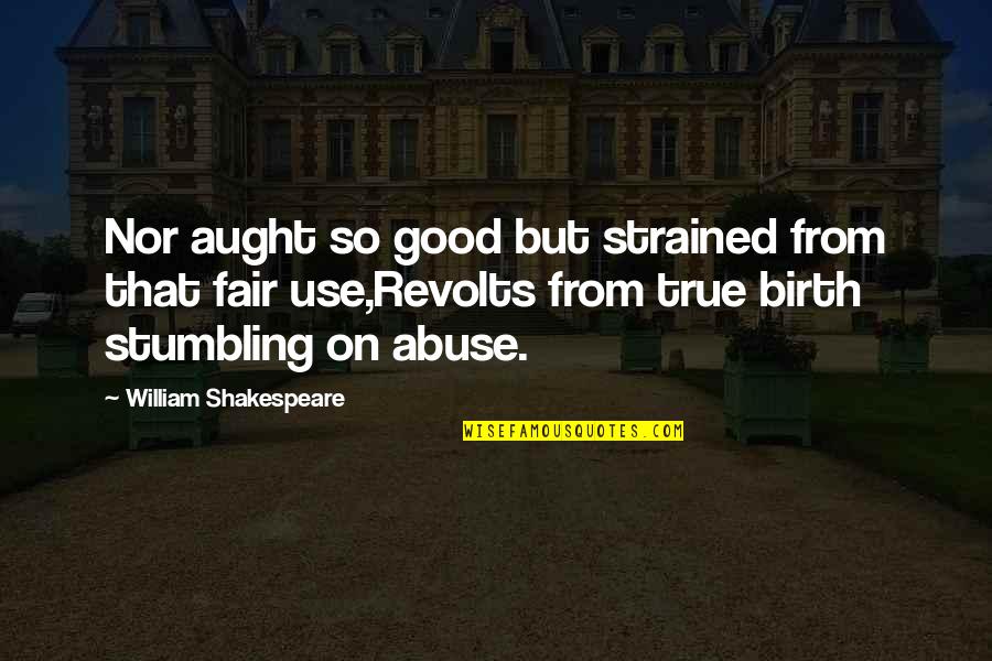 Stumbling Quotes By William Shakespeare: Nor aught so good but strained from that