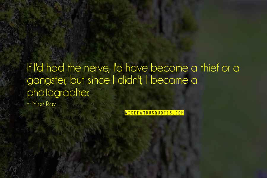 Stumbling Through Life Quotes By Man Ray: If I'd had the nerve, I'd have become Stumbling Through Life Quotes By Man Ray: If I'd had the nerve, I'd have become