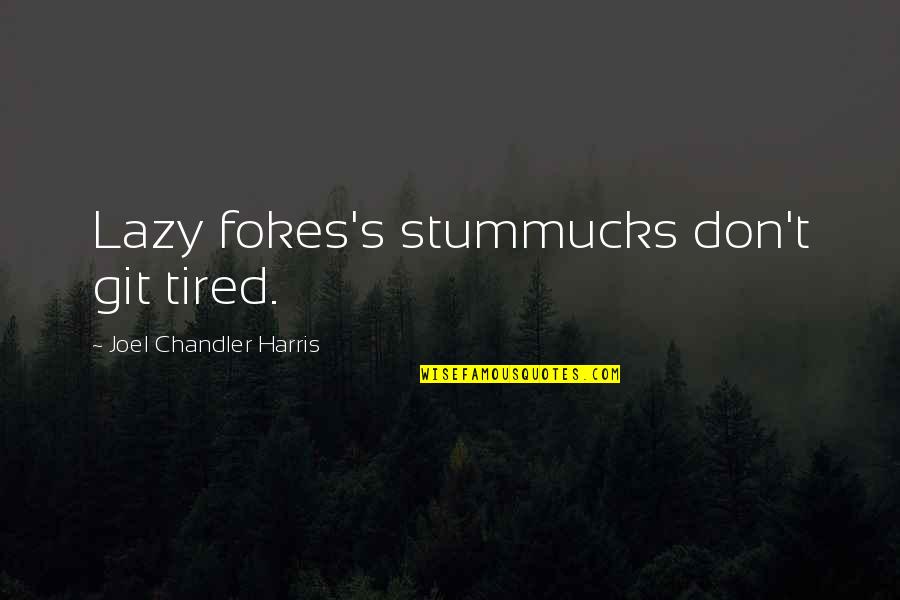 Stummucks Quotes By Joel Chandler Harris: Lazy fokes's stummucks don't git tired.
