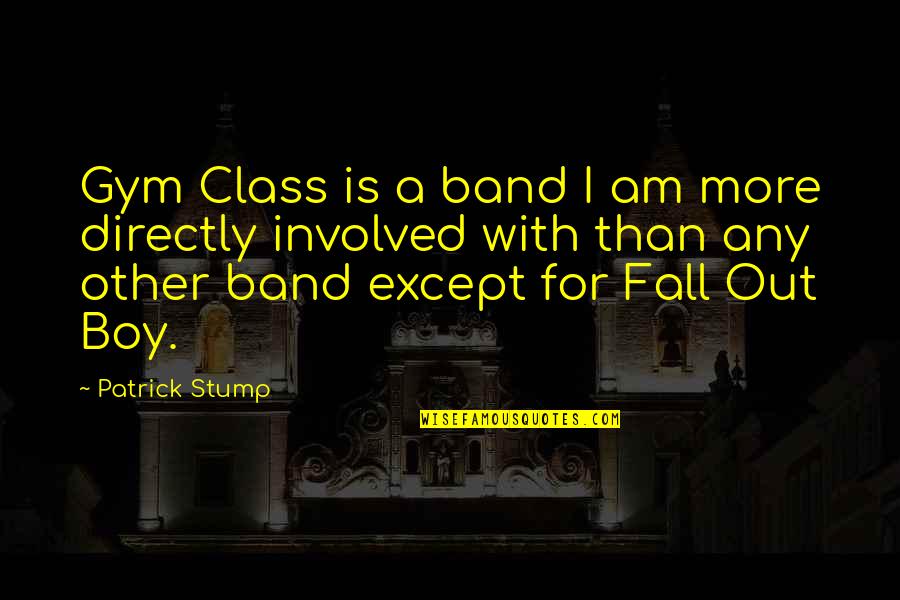 Stump Out Quotes By Patrick Stump: Gym Class is a band I am more