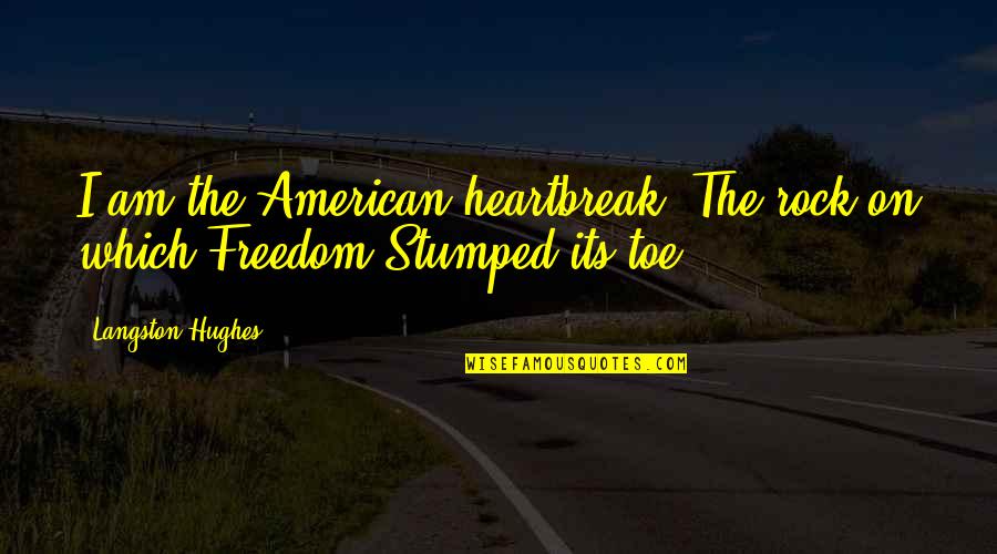 Stumped Quotes By Langston Hughes: I am the American heartbreak- The rock on