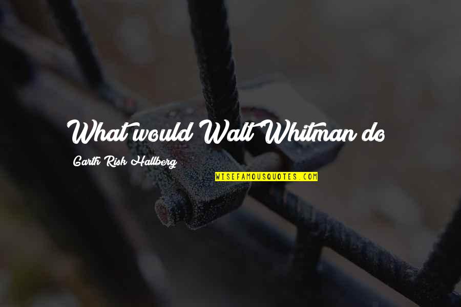 Stumpfl Screen Quotes By Garth Risk Hallberg: What would Walt Whitman do?
