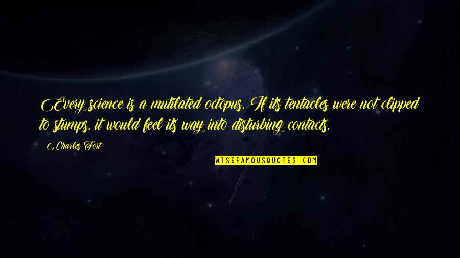 Stumps Quotes By Charles Fort: Every science is a mutilated octopus. If its Stumps Quotes By Charles Fort: Every science is a mutilated octopus. If its