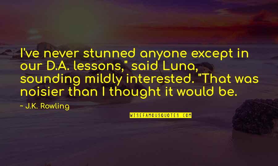 Stun Quotes By J.K. Rowling: I've never stunned anyone except in our D.A.