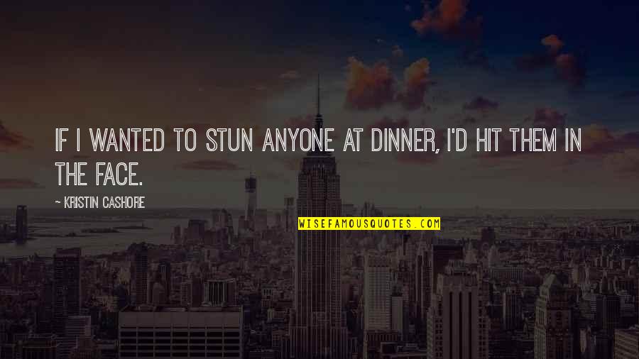 Stun Quotes By Kristin Cashore: If I wanted to stun anyone at dinner,