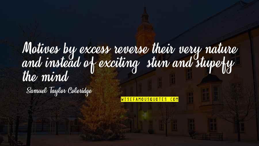 Stun Quotes By Samuel Taylor Coleridge: Motives by excess reverse their very nature and