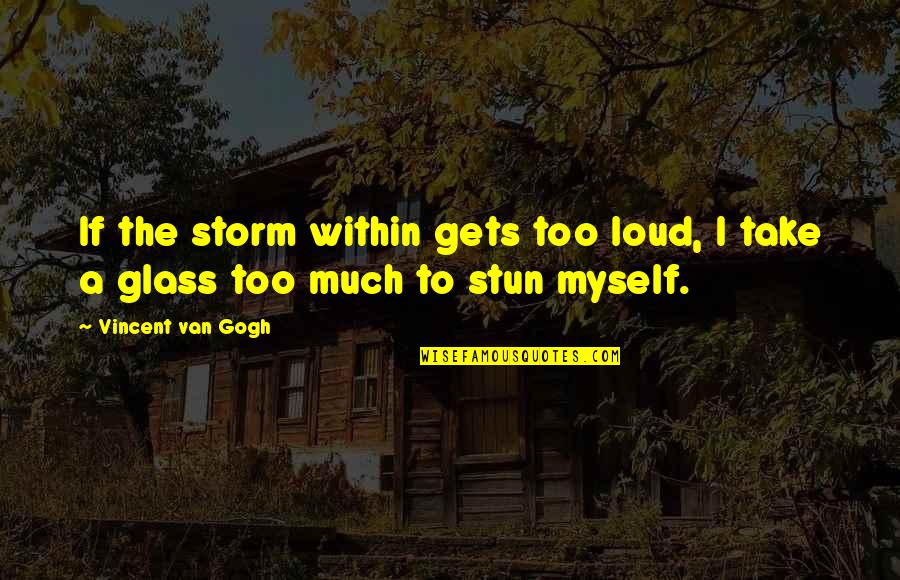 Stun Quotes By Vincent Van Gogh: If the storm within gets too loud, I