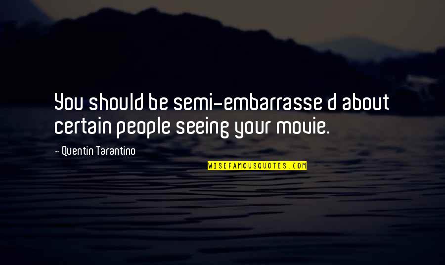 Stun The World Quotes By Quentin Tarantino: You should be semi-embarrasse d about certain people Stun The World Quotes By Quentin Tarantino: You should be semi-embarrasse d about certain people