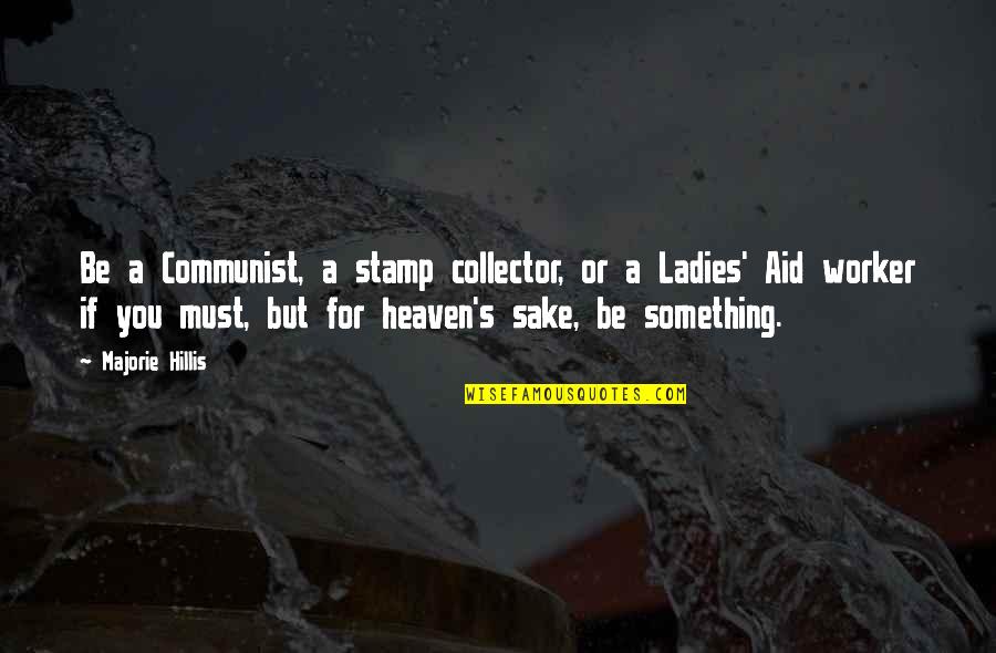 Stundas Quotes By Majorie Hillis: Be a Communist, a stamp collector, or a