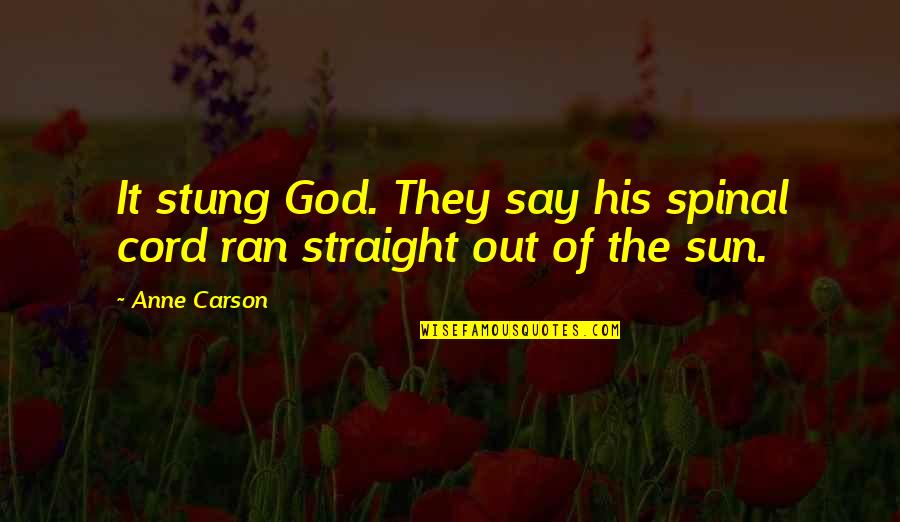 Stung Quotes By Anne Carson: It stung God. They say his spinal cord