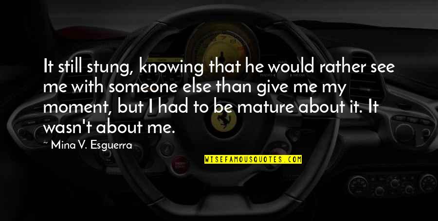 Stung Quotes By Mina V. Esguerra: It still stung, knowing that he would rather