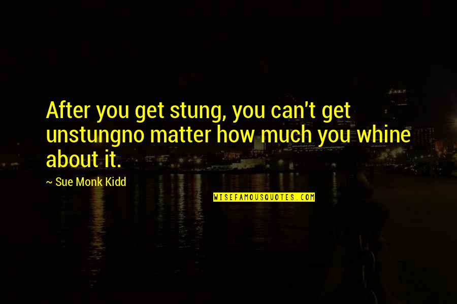 Stung Quotes By Sue Monk Kidd: After you get stung, you can't get unstungno