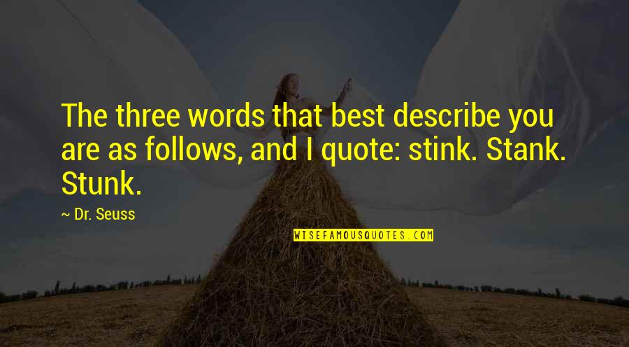 Stunk Quotes By Dr. Seuss: The three words that best describe you are