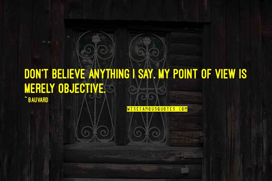 Stunkard Aj Quotes By Bauvard: Don't believe anything I say. My point of