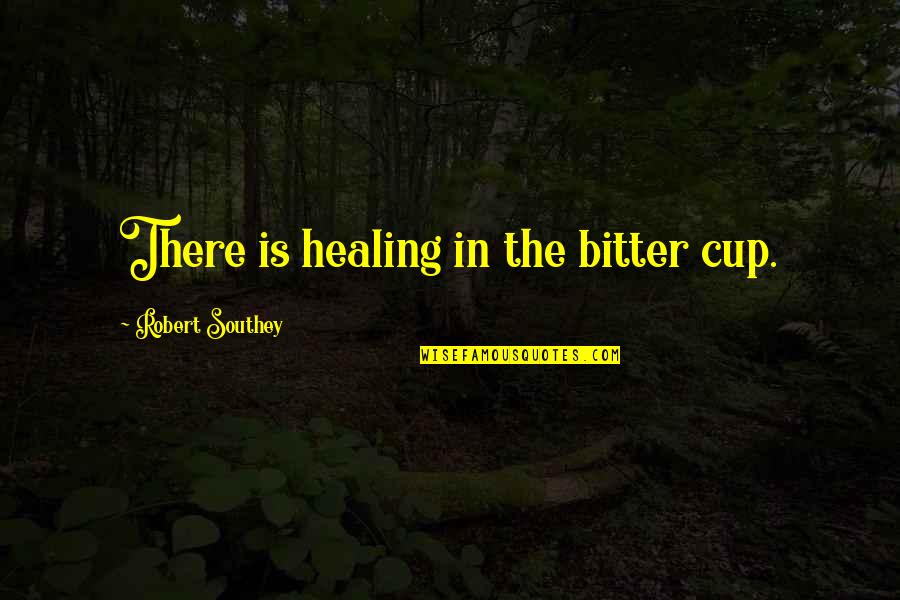 Stunna 4 Quotes By Robert Southey: There is healing in the bitter cup. Stunna 4 Quotes By Robert Southey: There is healing in the bitter cup.