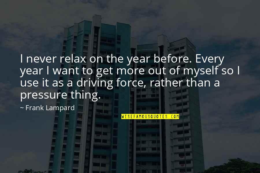 Stunned At Gods Quotes By Frank Lampard: I never relax on the year before. Every Stunned At Gods Quotes By Frank Lampard: I never relax on the year before. Every
