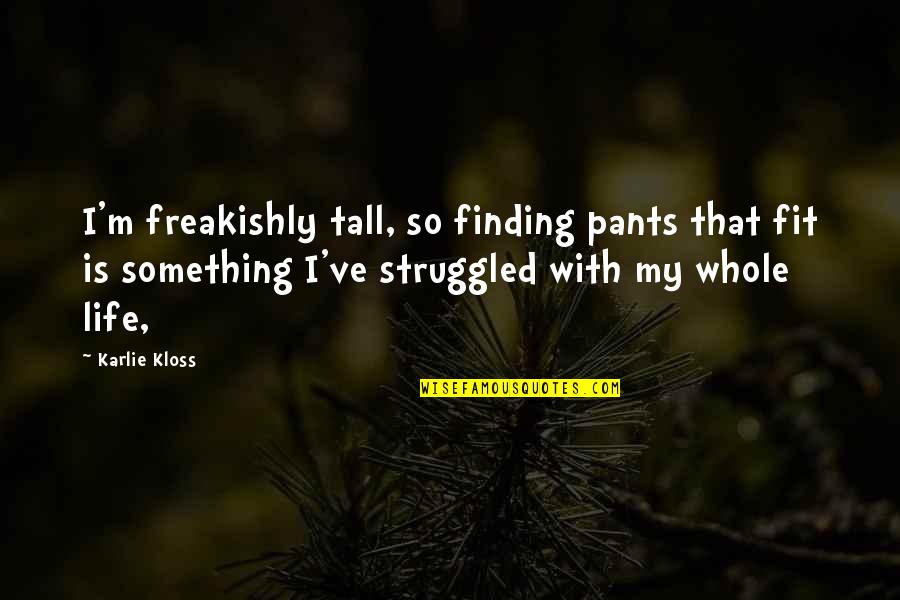 Stunned At Gods Quotes By Karlie Kloss: I'm freakishly tall, so finding pants that fit Stunned At Gods Quotes By Karlie Kloss: I'm freakishly tall, so finding pants that fit