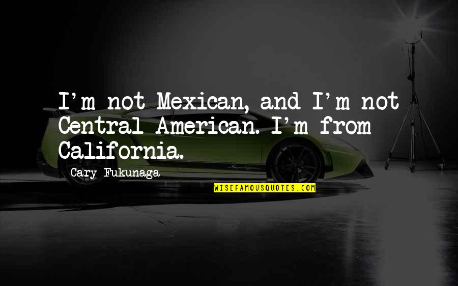 Stunned Face Quotes By Cary Fukunaga: I'm not Mexican, and I'm not Central American.