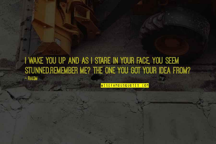 Stunned Face Quotes By Rakim: I wake you up and as I stare