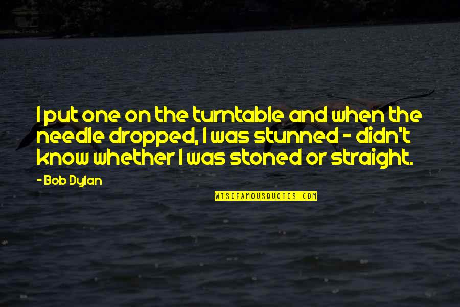 Stunned Quotes By Bob Dylan: I put one on the turntable and when Stunned Quotes By Bob Dylan: I put one on the turntable and when