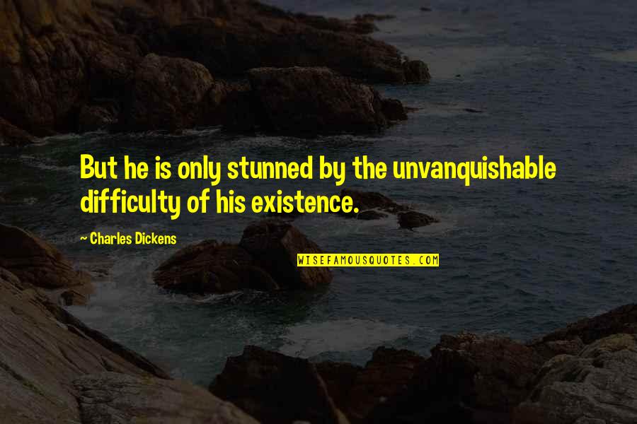 Stunned Quotes By Charles Dickens: But he is only stunned by the unvanquishable