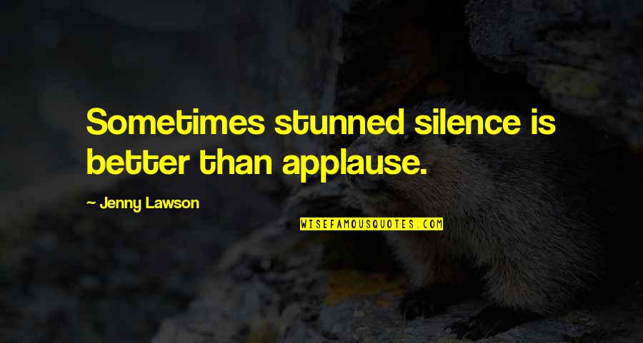 Stunned Quotes By Jenny Lawson: Sometimes stunned silence is better than applause. Stunned Quotes By Jenny Lawson: Sometimes stunned silence is better than applause.
