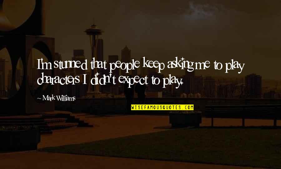 Stunned Quotes By Mark Williams: I'm stunned that people keep asking me to