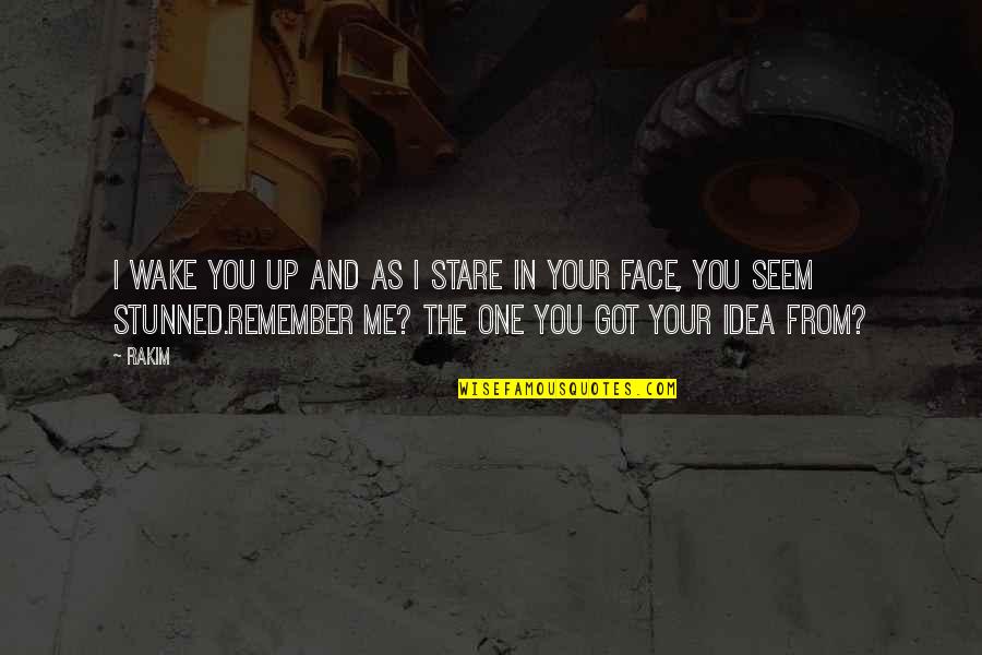 Stunned Quotes By Rakim: I wake you up and as I stare Stunned Quotes By Rakim: I wake you up and as I stare
